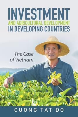 Investment and Agricultural Development in Developing Countries: The Case of Vietnam by Do, Cuong Tat
