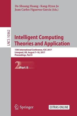 Intelligent Computing Theories and Application: 13th International Conference, ICIC 2017, Liverpool, Uk, August 7-10, 2017, Proceedings, Part II by Huang, De-Shuang