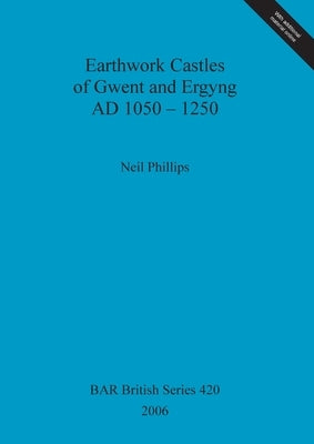 Earthwork Castles of Gwent and Ergyng AD 1050-1250 by Phillips, Neil