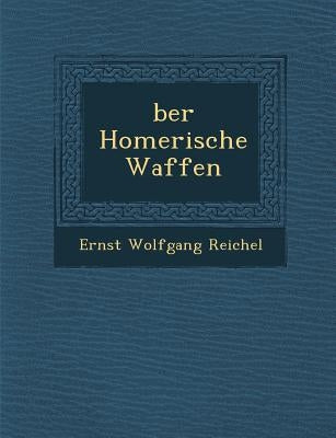Ber Homerische Waffen by Reichel, Ernst Wolfgang