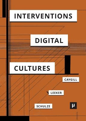 Interventions in Digital Cultures: Technology, the Political, Methods by Caygill, Howard