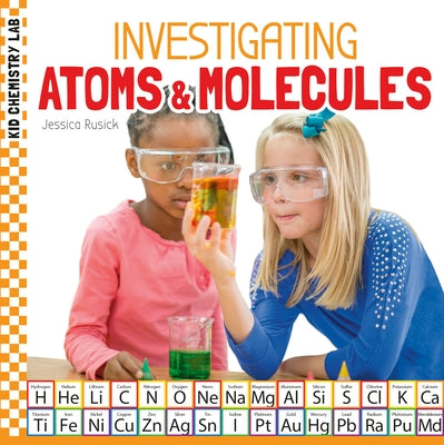 Investigating Atoms & Molecules by Rusick, Jessica