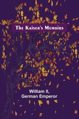 The Kaiser's Memoirs by , William, II