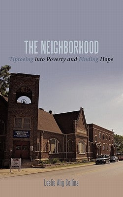 The Neighborhood: Tiptoeing Into Poverty and Finding Hope by Collins, Leslie Alig