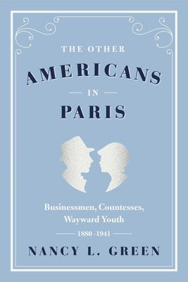 The Other Americans in Paris: Businessmen, Countesses, Wayward Youth, 1880-1941 by Green, Nancy L.