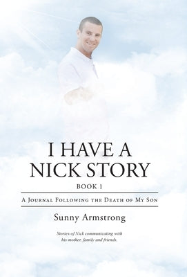 I Have a Nick Story Book 1: A Journal Following the Death of My Son by Armstrong, Sunny