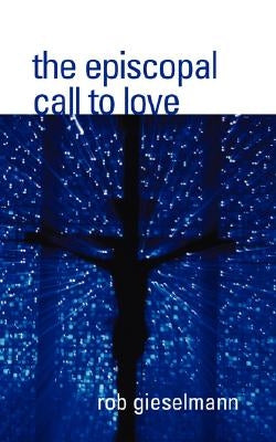 The Episcopal Call to Love by Gieselmann, Rob