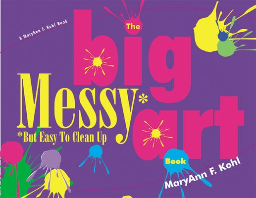 Big Messy Art Book: But Easy to Clean Up by Kohl, Maryann