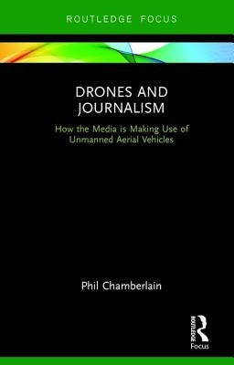 Drones and Journalism by Chamberlain, Phil