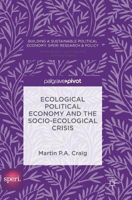 Ecological Political Economy and the Socio-Ecological Crisis by Craig, Martin P. a.
