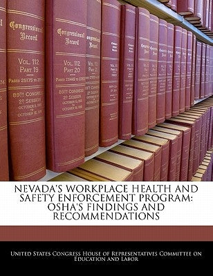 Nevada's Workplace Health and Safety Enforcement Program: OSHA's Findings and Recommendations by United States Congress House of Represen