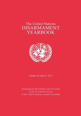 United Nations Disarmament Yearbook: 2015, Part 1 by United Nations Publications