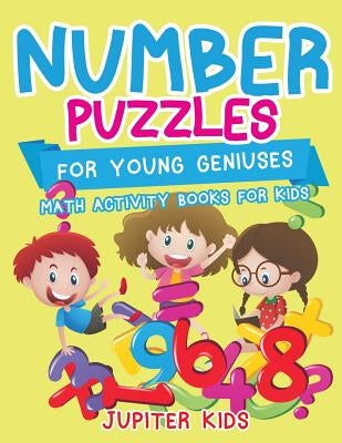 Number Puzzles for Young Geniuses: Math Activity Books for Kids by Jupiter Kids