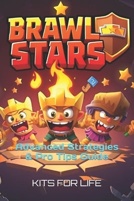 Brawl Stars: Advanced Strategies & Pro Tips Guide: Mastering PvP, Competitive Meta, Brawler Matchups, Game Modes & Exploits by Kits for Life