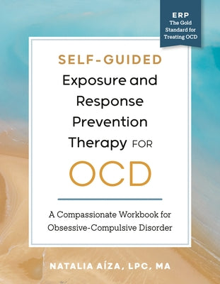 Self-Guided Exposure and Response Prevention Therapy for Ocd: A Compassionate Workbook for Obsessive-Compulsive Disorder by Aíza, Natalia