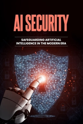 AI Security - Safeguarding Artificial Intelligence in the Modern Era by Qureshi, Bilal