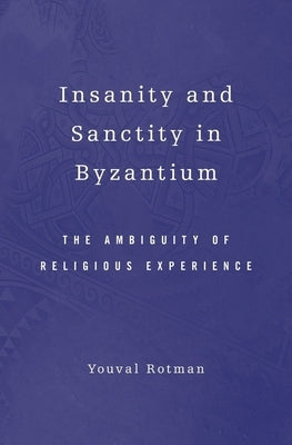 Insanity and Sanctity in Byzantium by Rotman