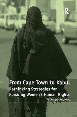 From Cape Town to Kabul: Rethinking Strategies for Pursuing Women's Human Rights by Andrews, Penelope