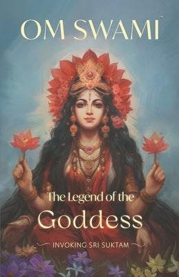 The Legend of the Goddess: Invoking Sri Suktam by Swami, Om