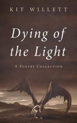 Dying of the Light: A Poetry Collection by Willett, Kit