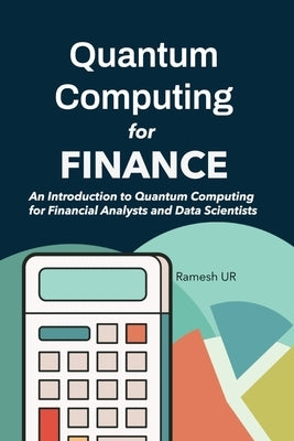 Quantum Computing for Finance: An Introduction to Quantum Computing for Financial Analysts and Data Scientists by Ur, Ramesh
