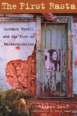 The First Rasta: Leonard Howell and the Rise of Rastafarianism by Lee, Hélène
