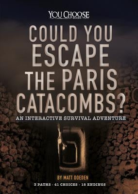 Could You Escape the Paris Catacombs?: An Interactive Survival Adventure by Doeden, Matt
