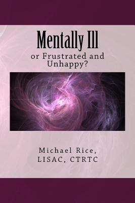 Mentally Ill: or Frustrated and Unhappy? by Rice Lisac, Michael