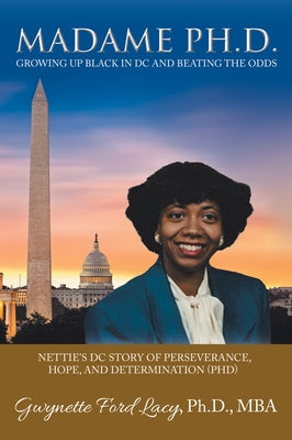 Madame Ph.D.: Growing Up Black in DC and Beating the Odds: Nettie's DC Story of Perseverance, Hope, and Determination (Phd) by Gwynette Ford Lacy Ph. D. Mba
