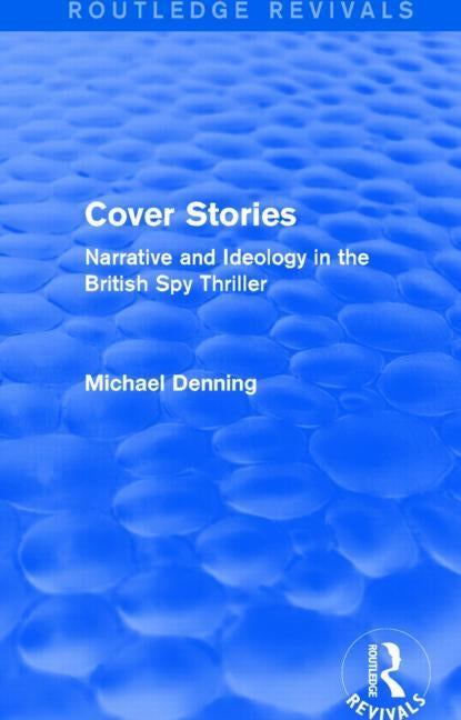 Cover Stories (Routledge Revivals): Narrative and Ideology in the British Spy Thriller by Denning, Michael