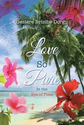 Love So Pure: In the Eye of Time by Brisibe-Dorgu, Gesiere