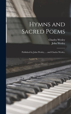 Hymns and Sacred Poems: Published by John Wesley, ... and Charles Wesley, by Wesley, John