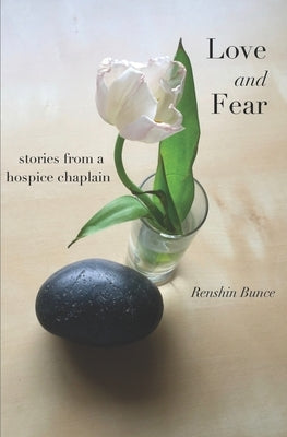 Love and Fear: Stories from a Hospice Chaplain by Bunce, Renshin