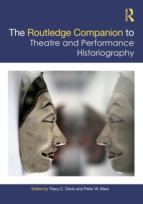 The Routledge Companion to Theatre and Performance Historiography by Davis, Tracy C.