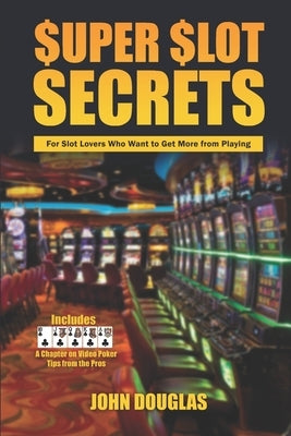 Super Slot Secrets: For Slot Lovers Who Want to Get More from Playing by Douglas, John
