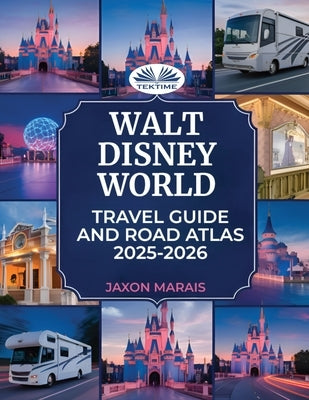 Walt Disney World Travel Guide And Road Atlas 2025 - 2026 by Jaxon Marais