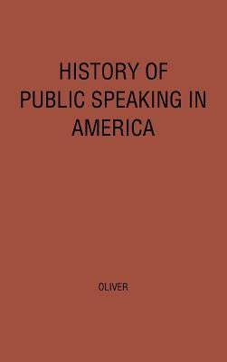 History of Public Speaking in America. by Oliver, Robert Tarbell