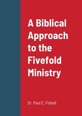A Biblical Approach to the Fivefold Ministry by Fishell, Paul