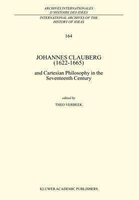 Johannes Clauberg (1622-1665): And Cartesian Philosophy in the Seventeenth Century by Verbeek, T.