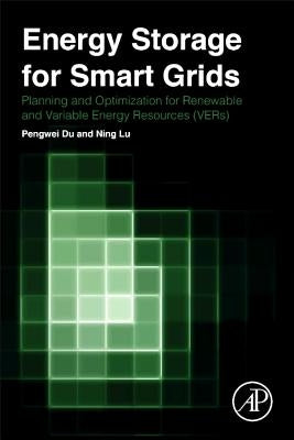 Energy Storage for Smart Grids: Planning and Operation for Renewable and Variable Energy Resources (VERs) by Du, Pengwei