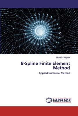 B-Spline Finite Element Method by Kapoor, Saurabh