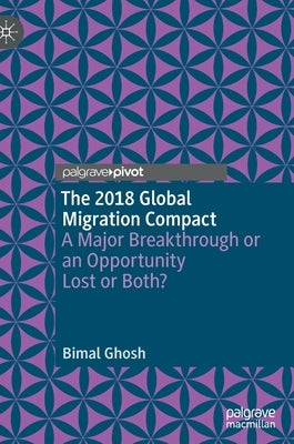 The 2018 Global Migration Compact: A Major Breakthrough or an Opportunity Lost or Both? by Ghosh, Bimal