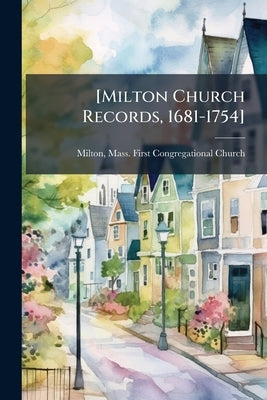 [Milton Church Records, 1681-1754] by Milton, Mass First Congregational Churc