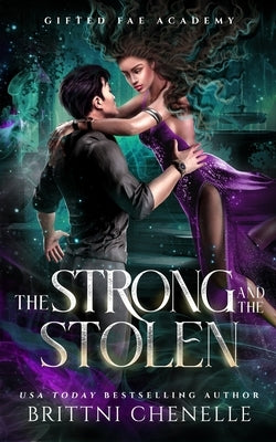 The Strong & The Stolen: Gifted Fae Academy - Year Three by Chenelle, Brittni