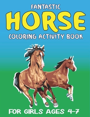 Fantastic Horse Coloring Activity Book for Girls Ages 4-7: Amazing Coloring Workbook Game For Learning, Horse Coloring Book, Dot to Dot, Mazes, Word S by Press, Farabeen