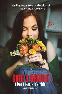 Sing O Barren: Finding God's Love In The Midst of Abuse and Brokenness by Harris Corbitt, Lisa