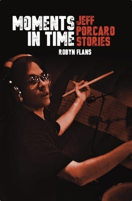 Moments in Time: Jeff Porcaro Stories by Flans, Robyn