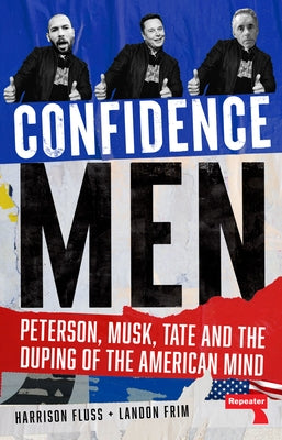 Confidence Men: Peterson, Musk, Tate and the Duping of the American Mind by Fluss, Harrison