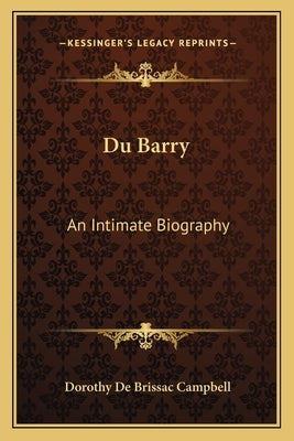 Du Barry: An Intimate Biography by Campbell, Dorothy De Brissac