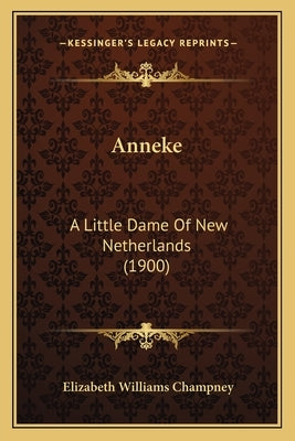 Anneke: A Little Dame Of New Netherlands (1900) by Champney, Elizabeth Williams